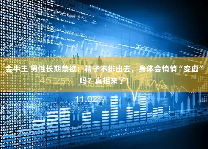金牛王 男性长期禁欲：精子不排出去，身体会悄悄“变虚”吗？真相来了！
